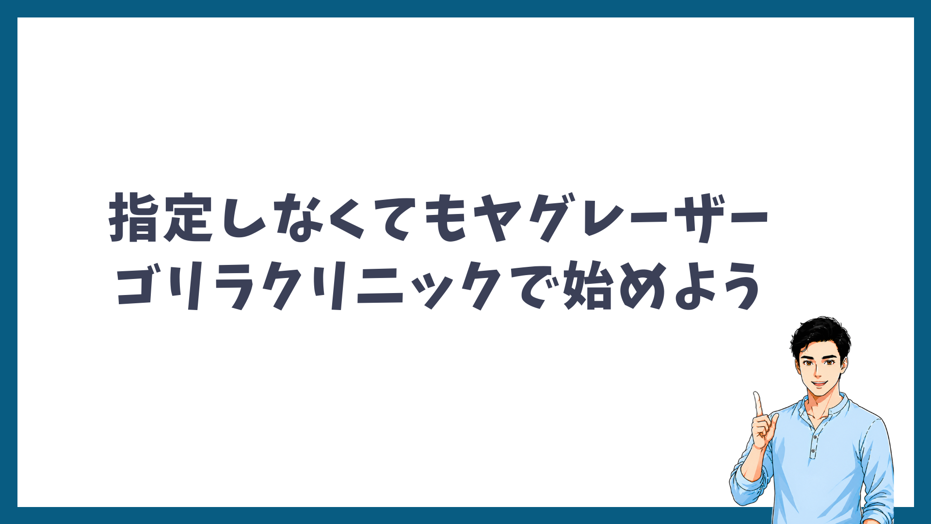 指定しなくてもヤグレーザーのゴリラクリニックで脱毛を始めようという見出し画像